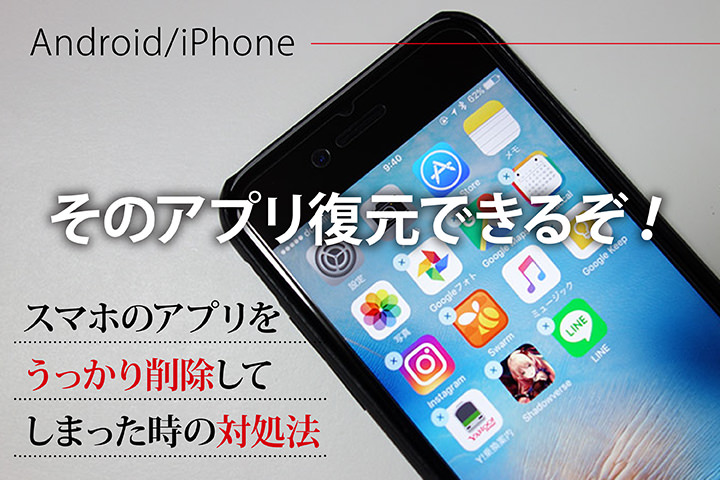 そのアプリ復元できるぞ!スマホ(iPhone・Android)のアプリをうっかり削除してしまった時の対処法