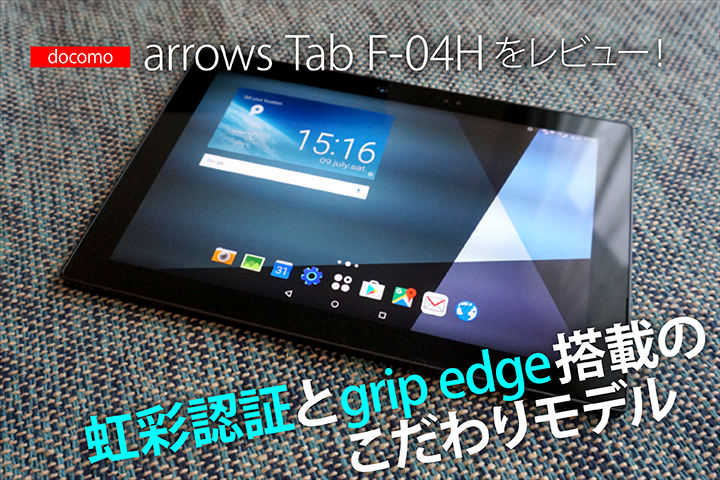 ドコモ「arrows Tab F-04H」をレビュー!虹彩認証とgrip edge搭載のこだわりモデル