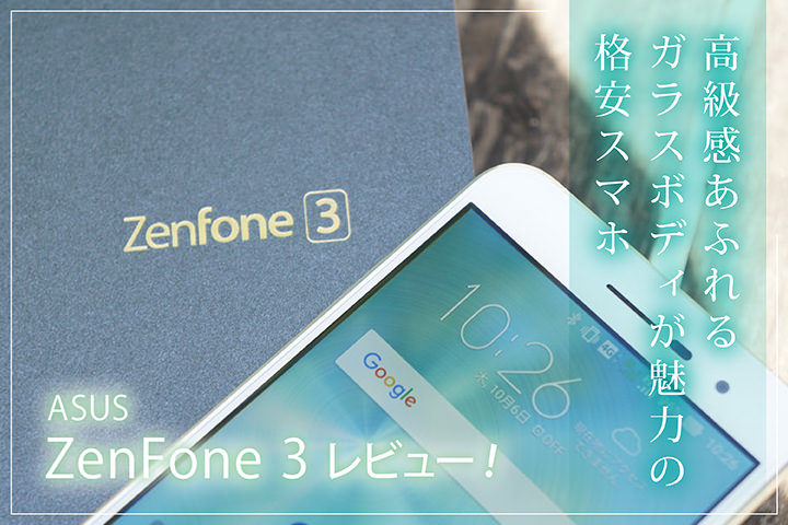 ASUS「ZenFone 3」レビュー!高級感あふれるガラスボディが魅力の格安スマホ