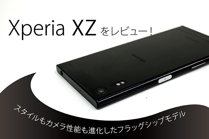 「Xperia XZ」をレビュー!スタイルもカメラ性能も進化したフラッグシップモデル