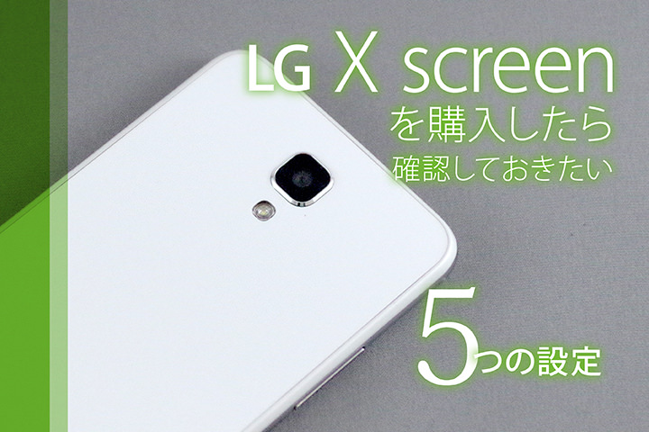 LG X screenを購入したら確認しておきたい5つの設定ポイント