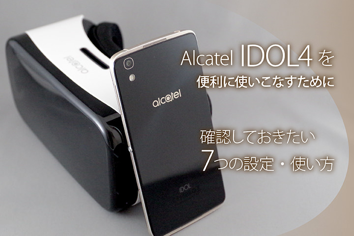 Alcatel IDOL4を便利に使いこなすために確認しておきたい7つの設定・使い方