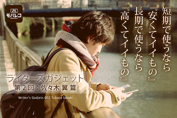 【ライターズガジェット】第2回:佐々木 翼篇「短期で使うなら『安くてイイもの』、長期で使うなら『高くてイイもの』」