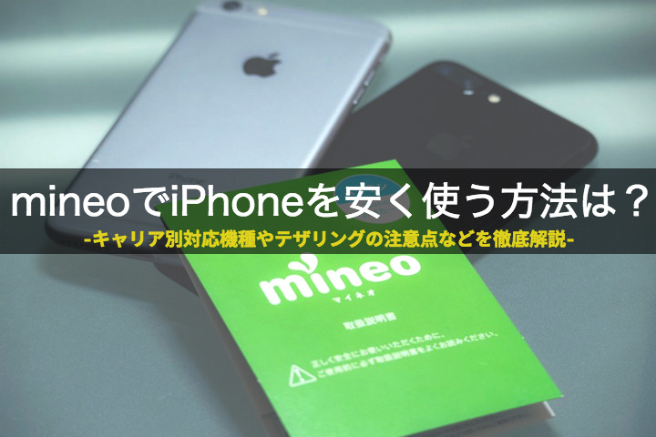 mineo(マイネオ)でiPhoneを安く使おう!キャリア別対応機種やテザリングの注意点などを徹底解説