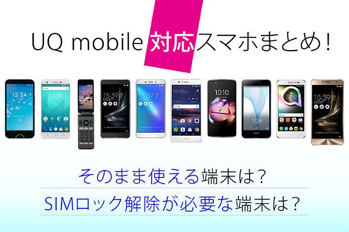UQモバイル対応スマホまとめ! そのまま使える端末は?SIMロック解除が必要な端末は?