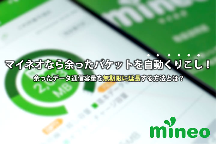 mineo(マイネオ)なら余ったパケットを自動繰り越し!余ったデータ通信量を無期限に延長する方法とは?