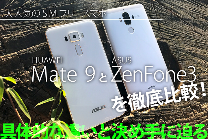 大人気のSIMフリースマホ「HUAWEI Mate 9」と「ASUS ZenFone 3」を徹底比較!具体的な違いと決め手に迫る