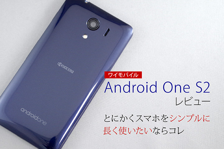 ワイモバイル Android One S2レビュー!とにかくスマホをシンプルに長く使いたいならコレ
