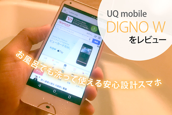 UQモバイルの「DIGNO W」をレビュー!お風呂でも洗って使える安心設計スマホ