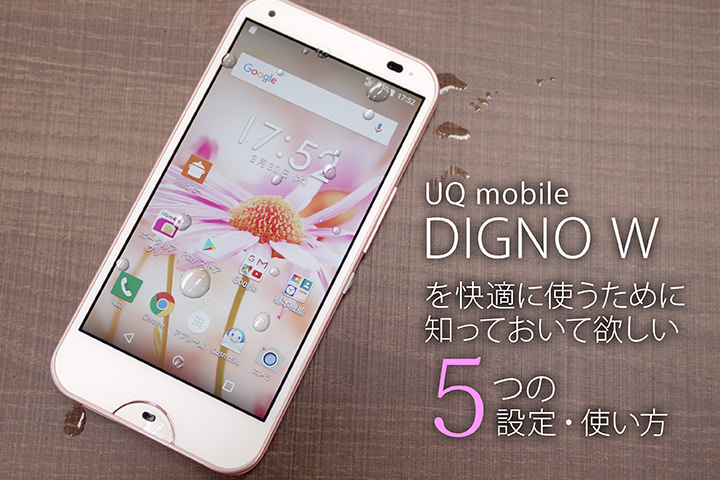 UQ mobile「DIGNO W」を快適に使うために知っておいて欲しい5つの設定・使い方
