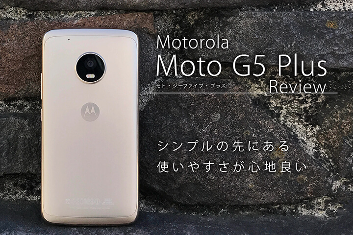モトローラ「Moto G5 Plus」レビュー!シンプルの先にある使いやすさが心地良い