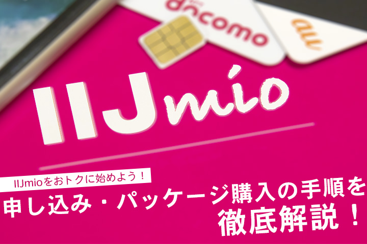 IIJmioをお得に始めよう!IIJmio申し込み・パッケージ購入の手順を徹底解説!