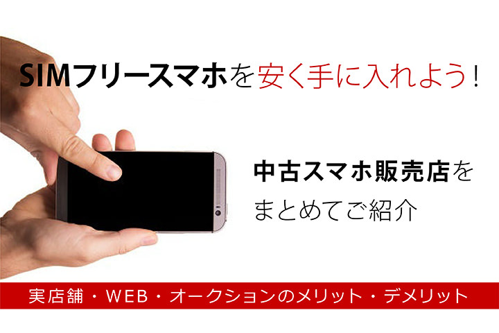 SIMフリースマホを安く手に入れよう!中古スマホ販売店をまとめてご紹介