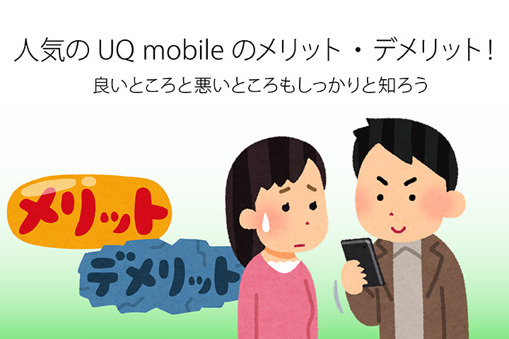 人気のUQモバイルのメリット・デメリット! 良いところと悪いところもしっかりと知ろう
