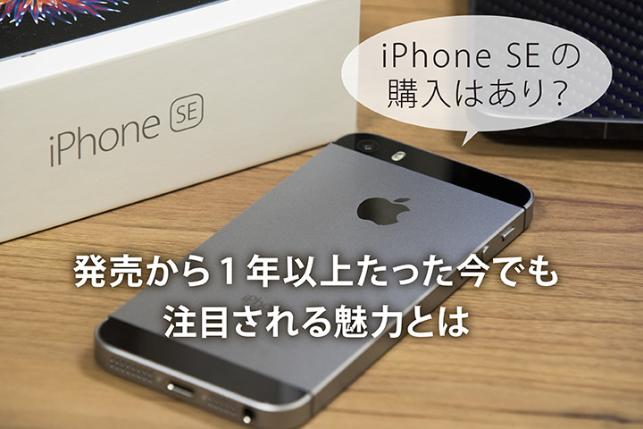 iPhone SEの購入はあり?発売から1年以上たった今でも注目される魅力とは