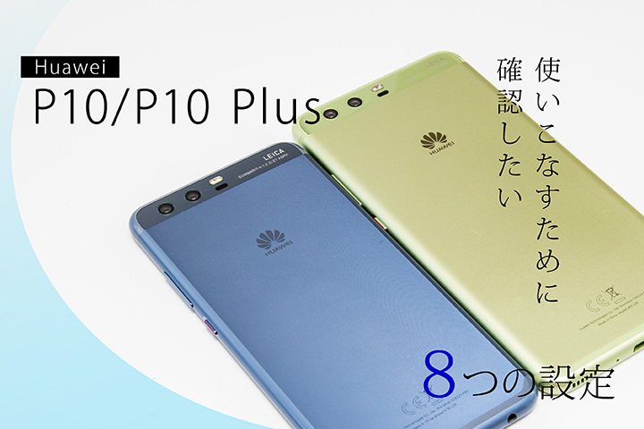 Huawei P10/P10 Plusを使いこなすために確認したい8つの設定