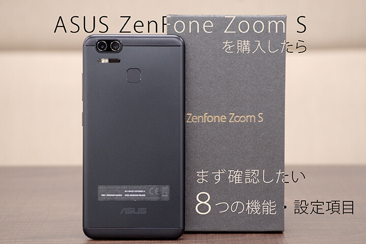 ASUS ZenFone Zoom Sを購入したらまず確認したい8つの機能・設定項目
