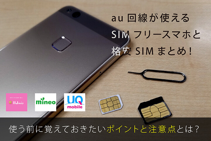 au回線が使えるSIMフリースマホと格安SIMまとめ!使う前に覚えておきたいポイントと注意点とは?