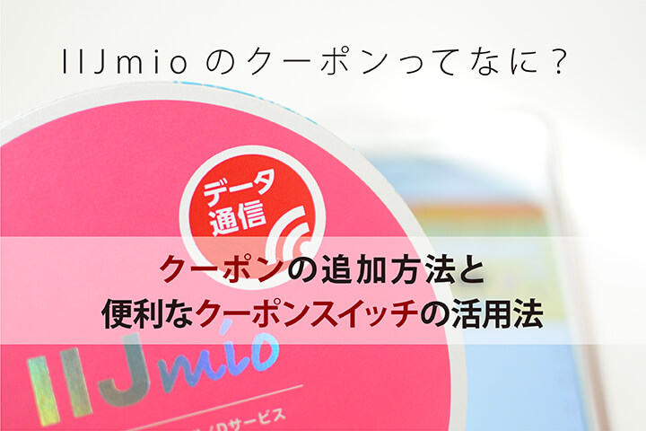 IIJmioのクーポンってなに?クーポンの追加方法と便利なクーポンスイッチの活用法