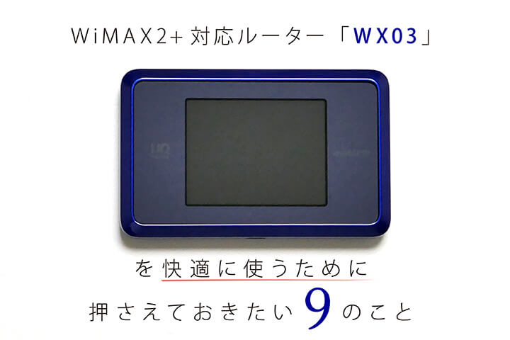 WiMAX2+対応ルーター「WX03」を快適に使うために押さえておきたい9のこと