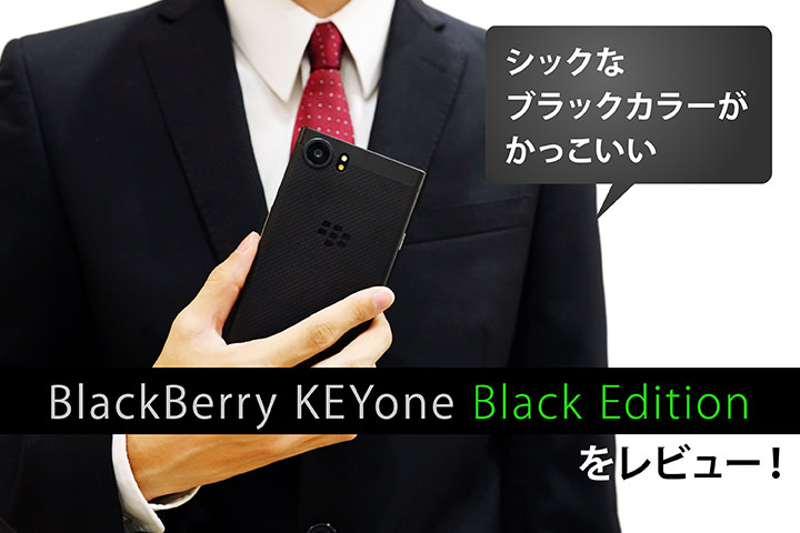 シックなブラックカラーがかっこいい「BlackBerry KEYone Black Edition」をレビュー!