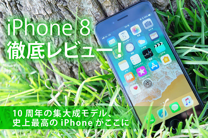 「iPhone 8」徹底レビュー!10周年の集大成モデル、史上最高のiPhoneがここに