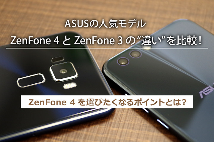 ASUSの人気モデルZenFone 4とZenFone 3の”違い”を比較!ZenFone 4を選びたくなるポイントとは?