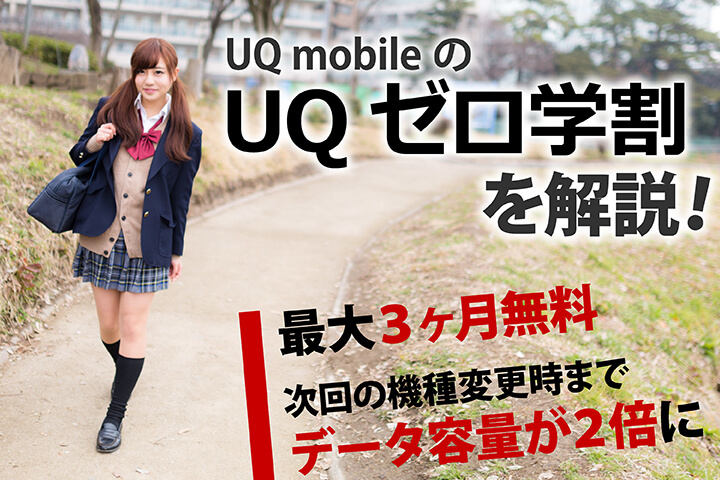 UQモバイルの「UQゼロ学割」を解説! 最大3ヶ月無料、次回の機種変更時までデータ容量が2倍に