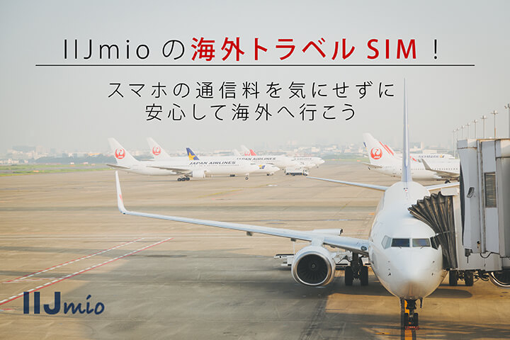IIJmioの海外トラベルSIM!スマホの通信料を気にせず安心して海外へ行こう