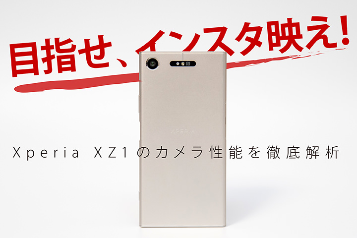 目指せ、インスタ映え!Xperia XZ1のカメラ性能を徹底解析