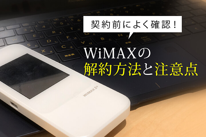 契約前によく確認!WiMAXの解約方法と注意点
