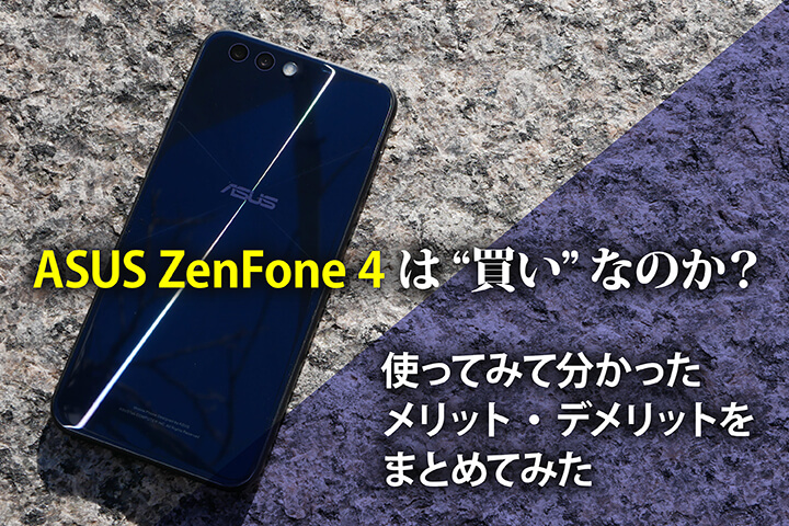 ASUS ZenFone 4は買いなのか? 使ってみて分かったメリット・デメリットをまとめてみた