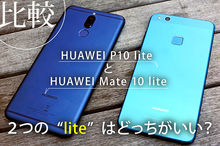 【比較】「HUAWEI P10 lite」と「HUAWEI Mate 10 lite」2つの“lite”はどっちがいい?