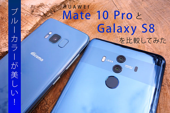 ブルーカラーが美しい!HUAWEI Mate 10 ProとGalaxy S8を比較してみた