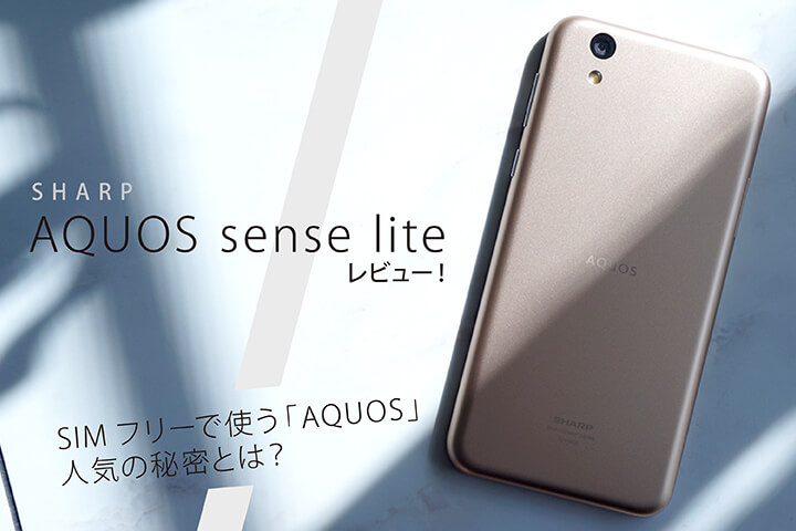 シャープ「AQUOS sense lite」レビュー!SIMフリーで使う「AQUOS」人気の秘密とは?