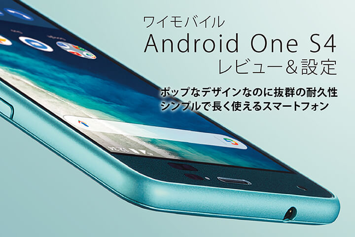 ワイモバイル「Android One S4」レビュー&設定!ポップなデザインなのに抜群の耐久性、シンプルで長く使えるスマートフォン