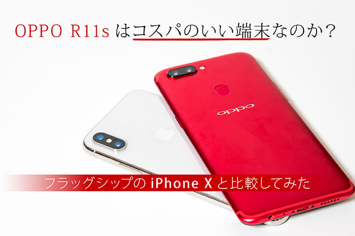 OPPO R11sはコスパのいい端末なのか? フラッグシップのiPhone Xと比較してみた