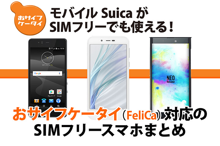 おサイフケータイ(FeliCa)対応のSIMフリースマホまとめ モバイルSuicaがSIMフリーでも使える!