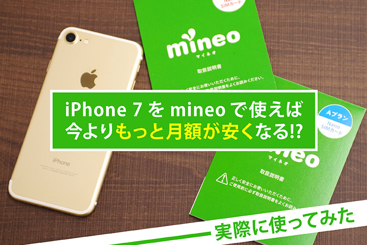 iPhone 7をmineo(マイネオ)にのりかえれば今よりもっと月額が安くなる!? 実際に使ってみた