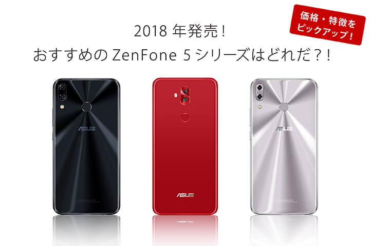 2018年発売!おすすめのZenFone 5シリーズはどれだ?! 価格・特徴をピックアップ!