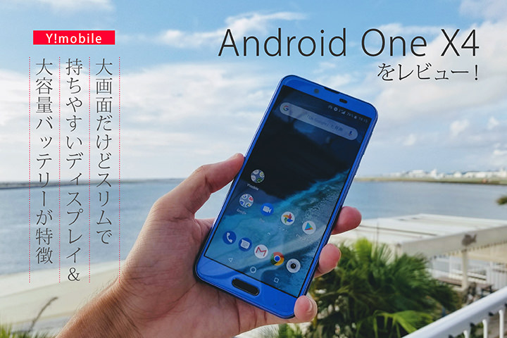Android One X4をレビュー! 大画面だけどスリムで持ちやすいディスプレイ&大容量バッテリーが特徴【ワイモバイル】