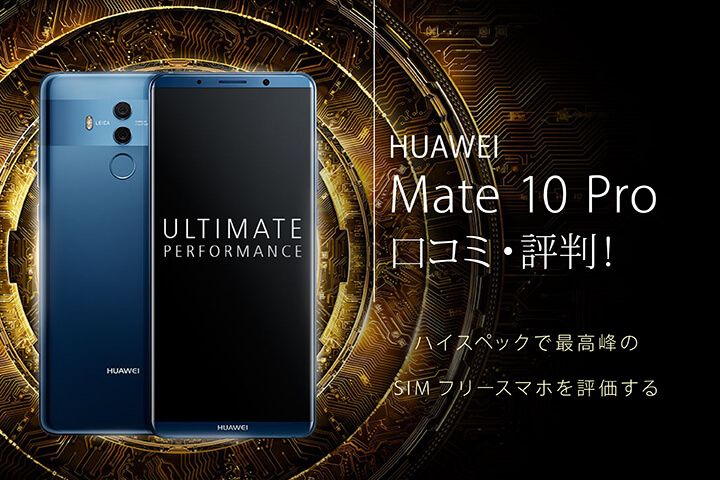 HUAWEI Mate 10 Proの口コミ・評判!ハイスペックで最高峰のSIMフリースマホを評価する