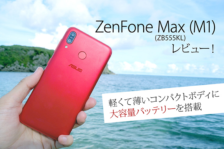 「ZenFone Max (M1) (ZB555KL)」 レビュー! 軽くて薄いコンパクトボディに大容量バッテリーを搭載