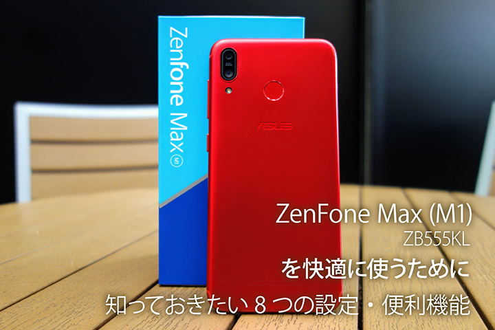 「ZenFone Max (M1) (ZB555KL)」を快適に使うために知っておきたい8つの設定・便利機能