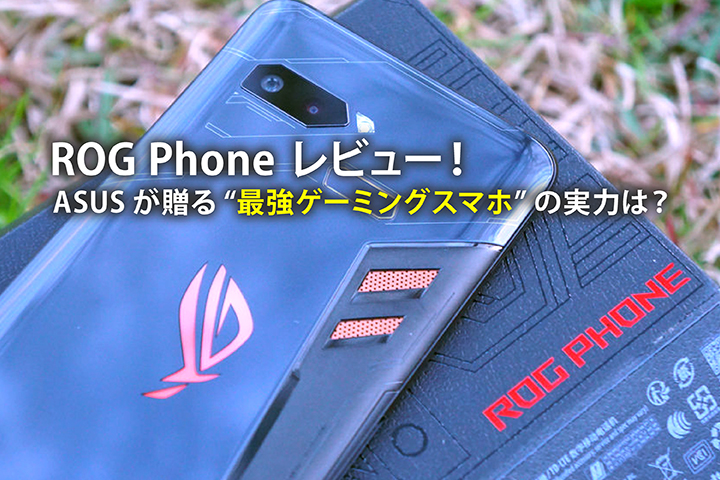 ASUSから2018年11月23日に発売された、“ゲーミングスマホ”「ROG Phone」を徹底レビュー!