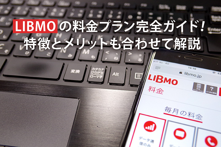 LIBMO(リブモ)の料金プラン完全ガイド! 特徴とメリットも合わせて解説