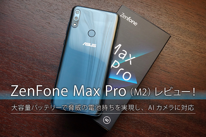 ASUS「ZenFone Max Pro (M2)」レビュー! 5,000mの大容量バッテリーで脅威の電池持ちを実現し、AIカメラに対応
