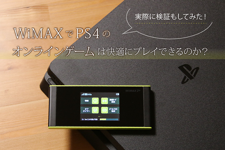 WiMAXでPS4のオンラインゲームは快適にプレイできるのか? 実際に検証もしてみた!