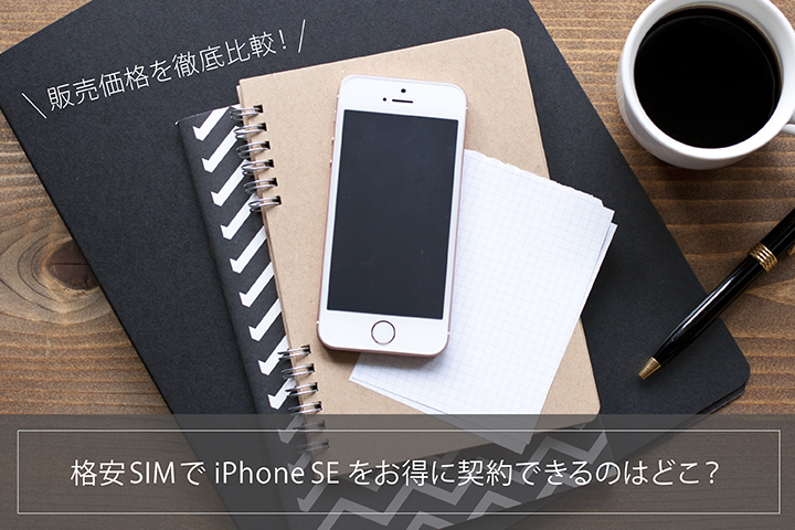 格安SIMでiPhone SEをお得に契約できるのはどこ? 販売価格を徹底比較!