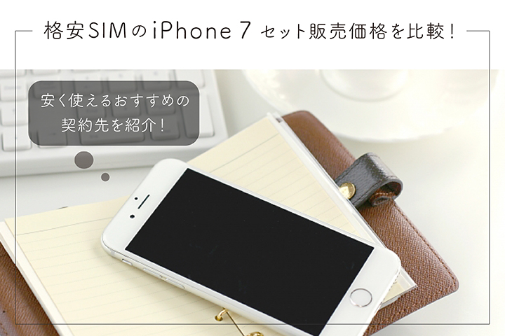 格安SIMのiPhone 7セット販売価格を比較! 安く使えるおすすめの契約先を紹介!